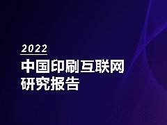 【行业报告】2022中国印刷互联网发展报告